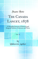 The Canada Lancet, 1878, Vol. 11: A Monthly Journal of Medical and Surgical Science, Criticism and News (Classic Reprint)