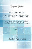 A System of Mature Medicine, Vol. 1: As Taught in McCormick Medical College; Optics and Ophthalmology (Classic Reprint)