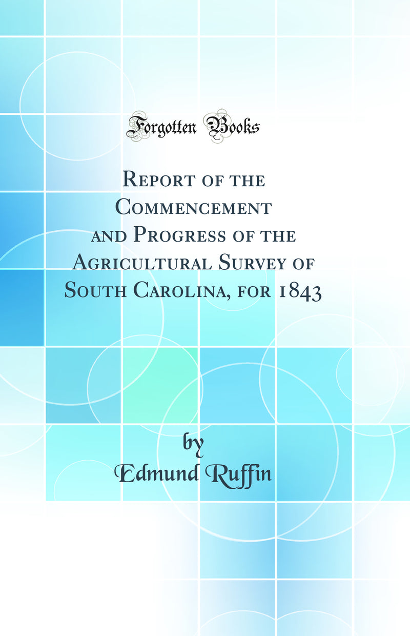 Report of the Commencement and Progress of the Agricultural Survey of South Carolina, for 1843 (Classic Reprint)
