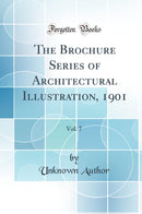 The Brochure Series of Architectural Illustration, 1901, Vol. 7 (Classic Reprint)