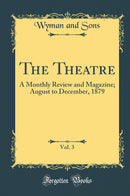 The Theatre, Vol. 3: A Monthly Review and Magazine; August to December, 1879 (Classic Reprint)