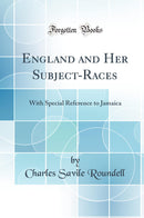 England and Her Subject-Races: With Special Reference to Jamaica (Classic Reprint)