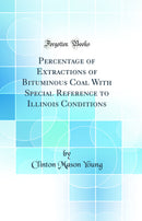 Percentage of Extractions of Bituminous Coal With Special Reference to Illinois Conditions (Classic Reprint)
