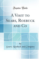 A Visit to Sears, Roebuck and Co (Classic Reprint)