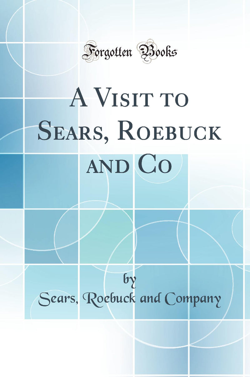 A Visit to Sears, Roebuck and Co (Classic Reprint)