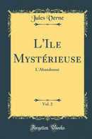 L''Ile Mystérieuse, Vol. 2: L''Abandonné (Classic Reprint)