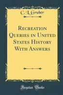 Recreation Queries in United States History With Answers (Classic Reprint)