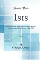 Isis, Vol. 4: International Review Devoted to the History of Science and Civilization; 1921-1922 (Classic Reprint)