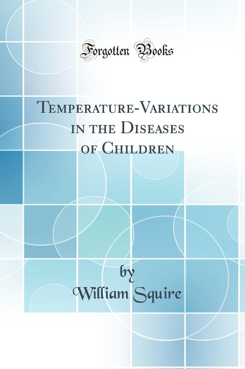 Temperature-Variations in the Diseases of Children (Classic Reprint)