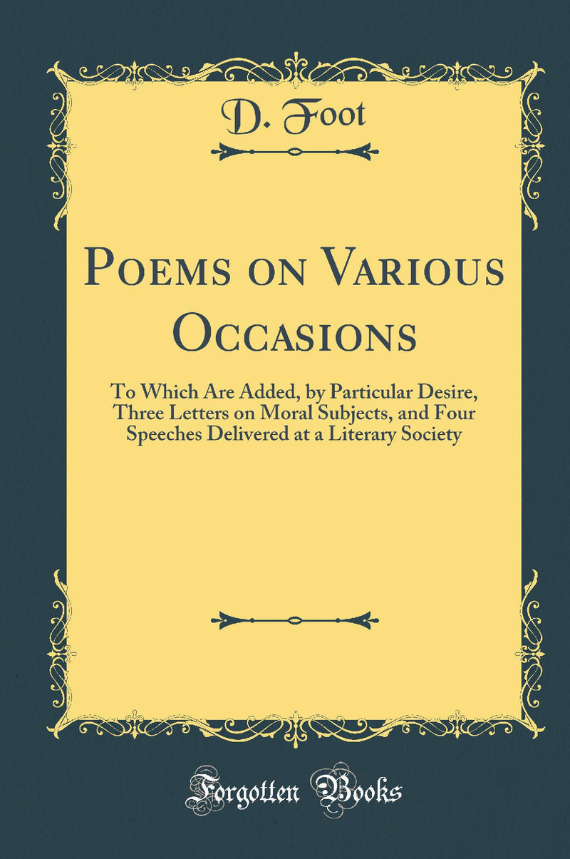 Poems on Various Occasions: To Which Are Added, by Particular Desire, Three Letters on Moral Subjects, and Four Speeches Delivered at a Literary Society (Classic Reprint)