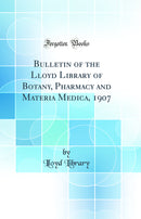 Bulletin of the Lloyd Library of Botany, Pharmacy and Materia Medica, 1907 (Classic Reprint)