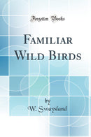 Familiar Wild Birds (Classic Reprint)