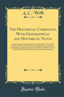 The Historical Companion, With Geographical and Historical Notes: Containing the Chronology of the United States, From 1492 to 1857, and of Each of the Thirteen Original States; Tables of the Settlements and Admissions of the States, the Wars, Causes of t