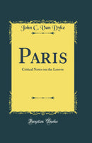 Paris: Critical Notes on the Louvre (Classic Reprint)