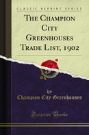 The Champion City Greenhouses Trade List, 1902 (Classic Reprint)