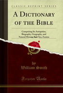 A Dictionary of the Bible, Vol. 3 of 3: Comprising Its Antiquities, Biography, Geography, and Natural History; Red-Sea, Zuzims (Classic Reprint)