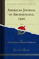 American Journal of Archaeology, 1920, Vol. 24 (Classic Reprint)