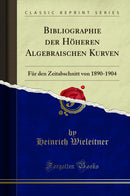 Bibliographie der Höheren Algebraischen Kurven: Für den Zeitabschnitt von 1890-1904 (Classic Reprint)