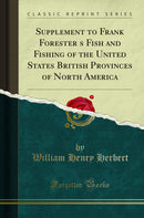 Supplement to Frank Forester?s Fish and Fishing of the United States British Provinces of North America (Classic Reprint)
