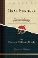 Oral Surgery: A Treatise on the Diseases, Injuries and Malformations of the Mouth and Associated Parts (Classic Reprint)