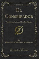 El Conspirador: Autobiografía de un Hombre Público (Classic Reprint)