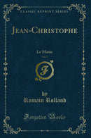 Jean-Christophe, Vol. 2: Le Matin (Classic Reprint)