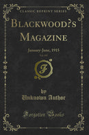 Blackwood’s Magazine, Vol. 197: January-June, 1915 (Classic Reprint)