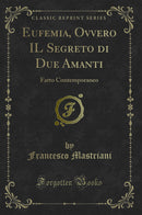 Eufemia, Ovvero IL Segreto di Due Amanti: Fatto Contemporaneo (Classic Reprint)