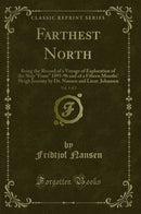 "Farthest North, Vol. 1 of 2: Being the Record of a Voyage of Exploration of the Ship "Fram" 1893-96 and of a Fifteen Months'' Sleigh Journey by Dr. Nansen and Lieut. Johansen (Classic Reprint)"
