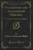 Griechische und Albanesische Märchen, Vol. 1: Gesammelt, Überfetzt und Erläutert (Classic Reprint)