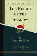 The Flight of the Shadow (Classic Reprint)