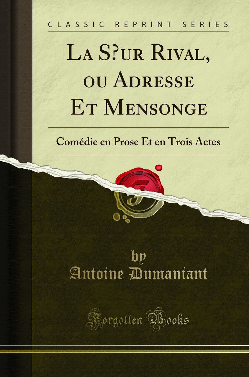 La Sœur Rival, ou Adresse Et Mensonge: Comédie en Prose Et en Trois Actes (Classic Reprint)