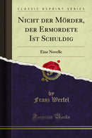 Nicht der Mörder, der Ermordete Ist Schuldig: Eine Novelle (Classic Reprint)