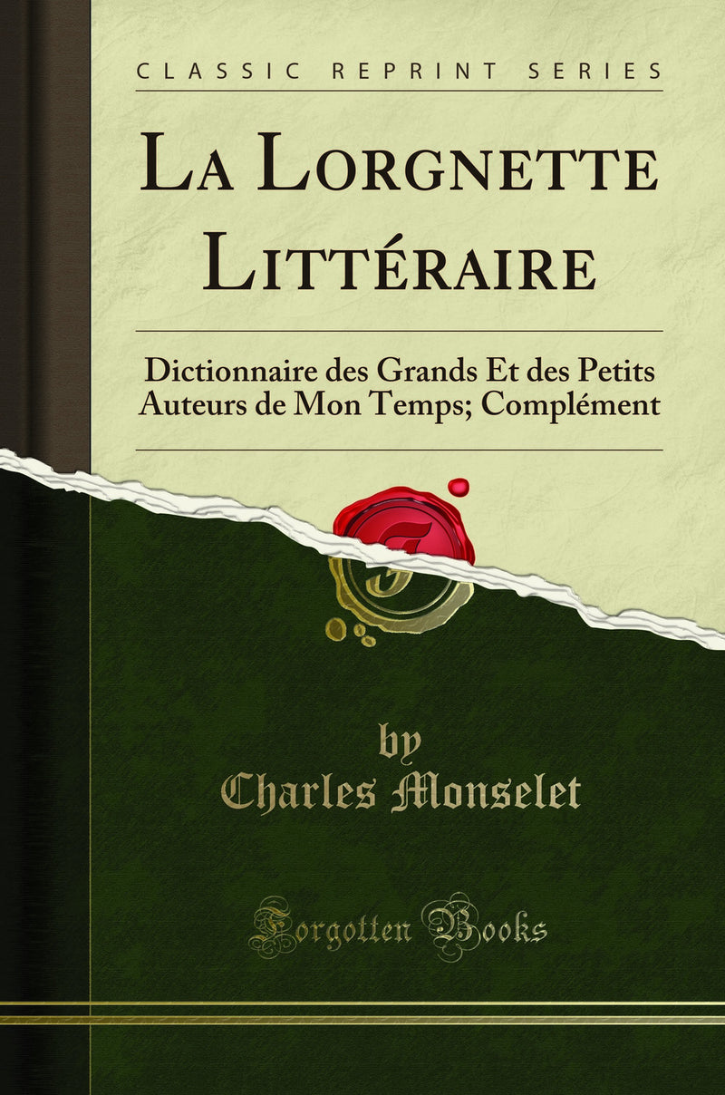 La Lorgnette Littéraire: Dictionnaire des Grands Et des Petits Auteurs de Mon Temps; Complément (Classic Reprint)