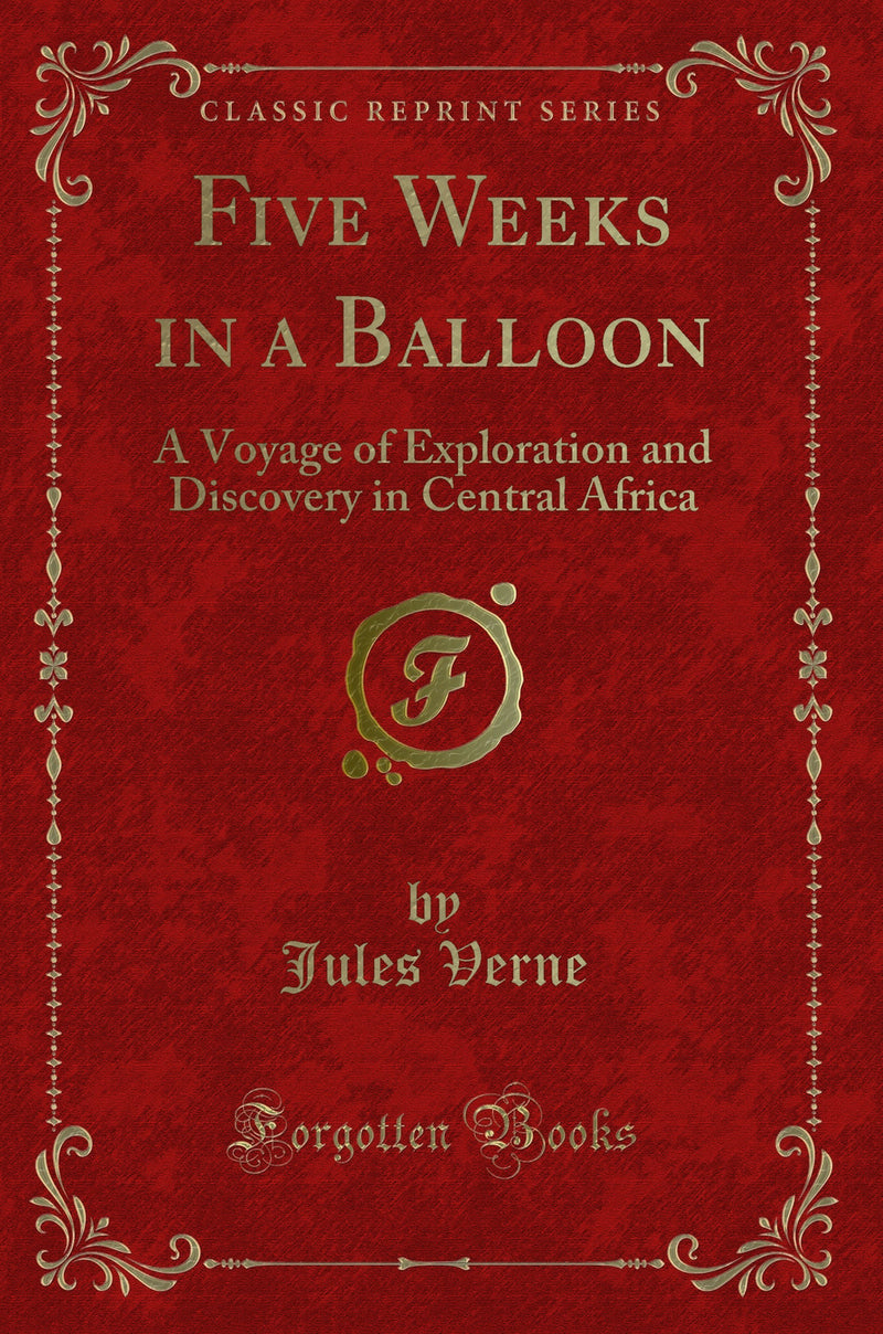 Five Weeks in a Balloon: A Voyage of Exploration and Discovery in Central Africa (Classic Reprint)