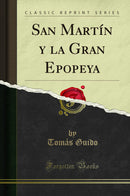 San Martín y la Gran Epopeya (Classic Reprint)
