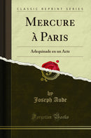 Mercure à Paris: Arlequinade en un Acte (Classic Reprint)