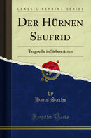 Der Hürnen Seufrid: Tragoedie in Sieben Acten (Classic Reprint)
