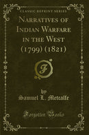 Narratives of Indian Warfare in the West (1799) (1821) (Classic Reprint)