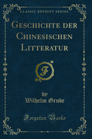 Geschichte der Chinesischen Litteratur (Classic Reprint)