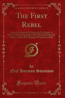 The First Rebel: Being a Lost Chapter of Our History and a True Narrative of America’s First Uprising Against English Military Authority and an Account of the First Fighting Between Armed Colonists and British Regulars, Together With a Biography of Colo