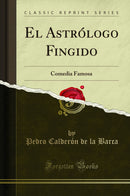 El Astrólogo Fingido: Comedia Famosa (Classic Reprint)