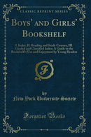 Boys'' and Girls'' Bookshelf: I. Index, II. Reading and Study Courses, III. Graded and Classified Index; A Guide to the Bookshelf’s Use and Enjoyment by Young Readers (Classic Reprint)