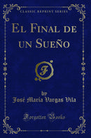 El Final de un Sueño (Classic Reprint)