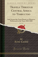 Travels Through Central Africa to Timbuctoo, Vol. 1 of 2: And Across the Great Desert, to Morocco, Performed in the Years 1824 1828 (Classic Reprint)