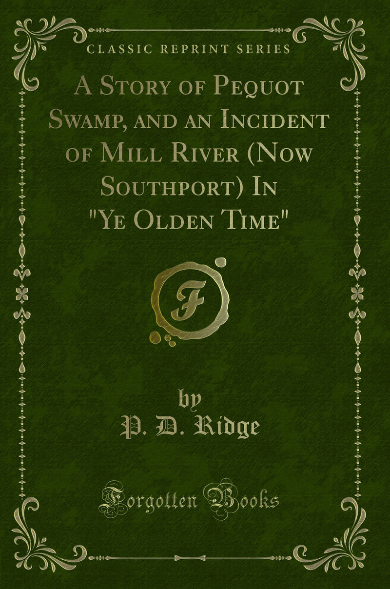 "A Story of Pequot Swamp, and an Incident of Mill River (Now Southport) In "Ye Olden Time" (Classic Reprint)"