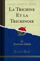 La Trichine Et la Trichinose (Classic Reprint)