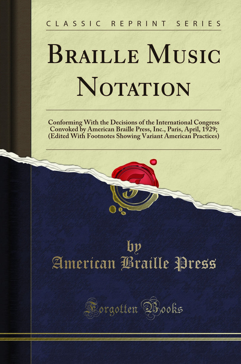 Braille Music Notation: Conforming With the Decisions of the International Congress Convoked by American Braille Press, Inc., Paris, April, 1929; (Edited With Footnotes Showing Variant American Practices) (Classic Reprint)