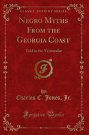 Negro Myths From the Georgia Coast: Told in the Vernacular (Classic Reprint)