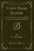 Robin Hood Reader: Authorized for Use in the Public Schools of British Columbia (Classic Reprint)